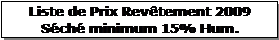 Text Box: Liste de Prix Rev�tement 2009
S�ch� minimum 15% Hum.